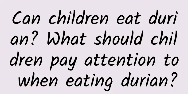 Can children eat durian? What should children pay attention to when eating durian?