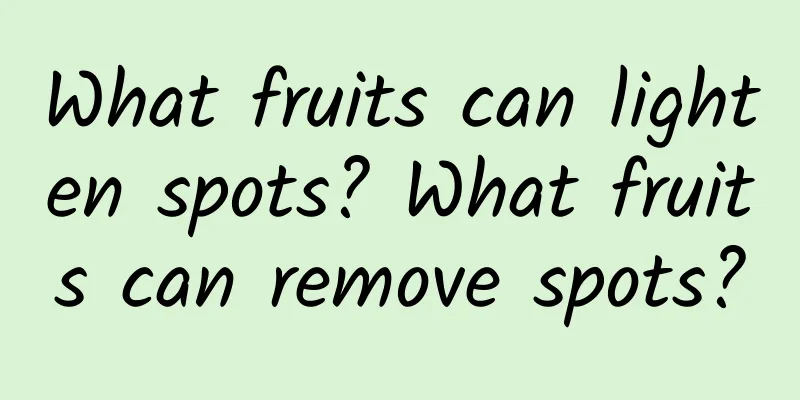 What fruits can lighten spots? What fruits can remove spots?