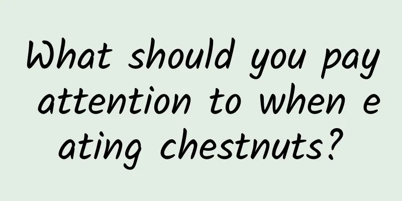 What should you pay attention to when eating chestnuts?