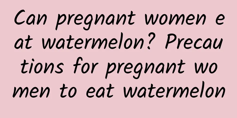 Can pregnant women eat watermelon? Precautions for pregnant women to eat watermelon