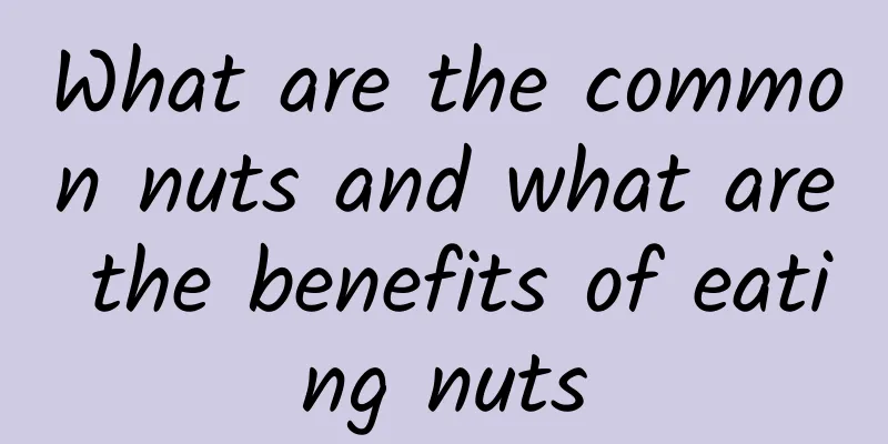 What are the common nuts and what are the benefits of eating nuts