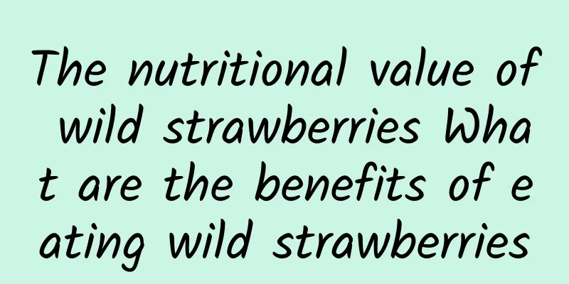 The nutritional value of wild strawberries What are the benefits of eating wild strawberries