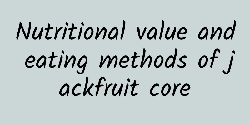 Nutritional value and eating methods of jackfruit core