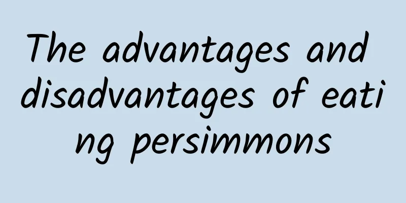 The advantages and disadvantages of eating persimmons