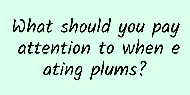 What should you pay attention to when eating plums?