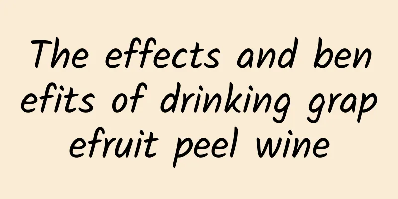 The effects and benefits of drinking grapefruit peel wine