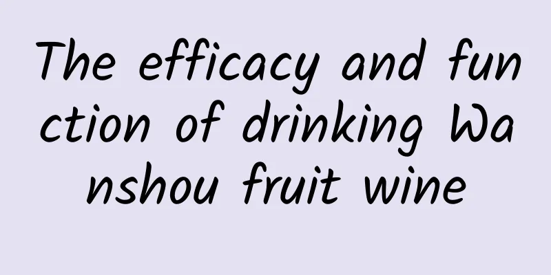 The efficacy and function of drinking Wanshou fruit wine