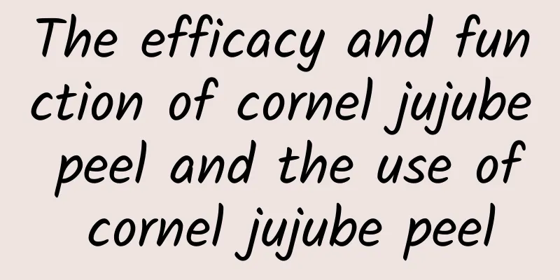 The efficacy and function of cornel jujube peel and the use of cornel jujube peel