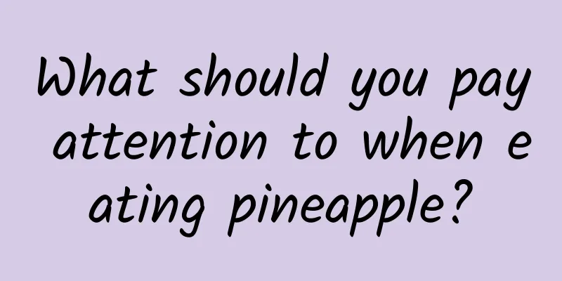 What should you pay attention to when eating pineapple?