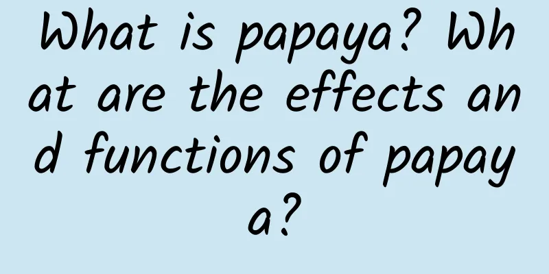 What is papaya? What are the effects and functions of papaya?