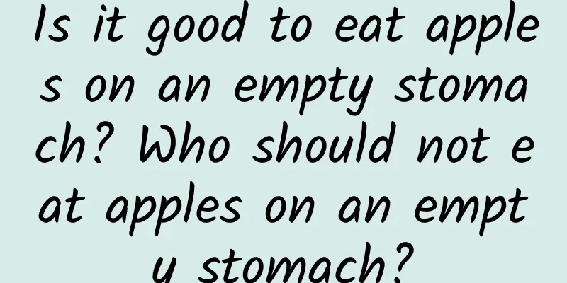 Is it good to eat apples on an empty stomach? Who should not eat apples on an empty stomach?