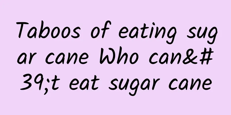 Taboos of eating sugar cane Who can't eat sugar cane