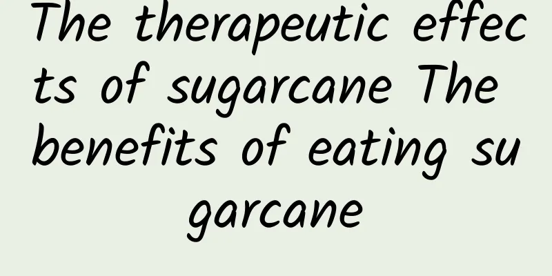 The therapeutic effects of sugarcane The benefits of eating sugarcane