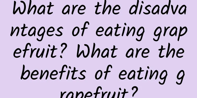 What are the disadvantages of eating grapefruit? What are the benefits of eating grapefruit?