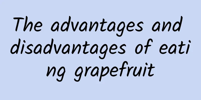 The advantages and disadvantages of eating grapefruit