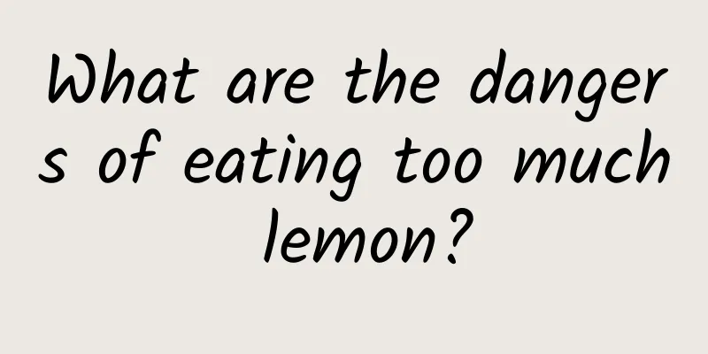 What are the dangers of eating too much lemon?