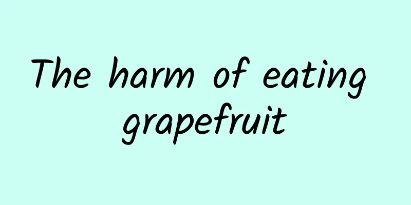 The harm of eating grapefruit