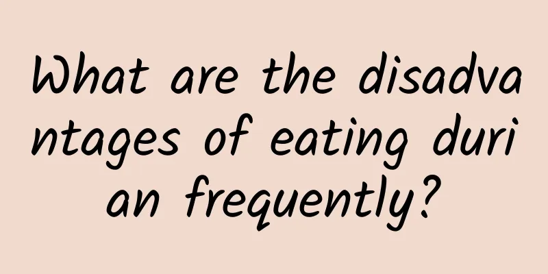 What are the disadvantages of eating durian frequently?