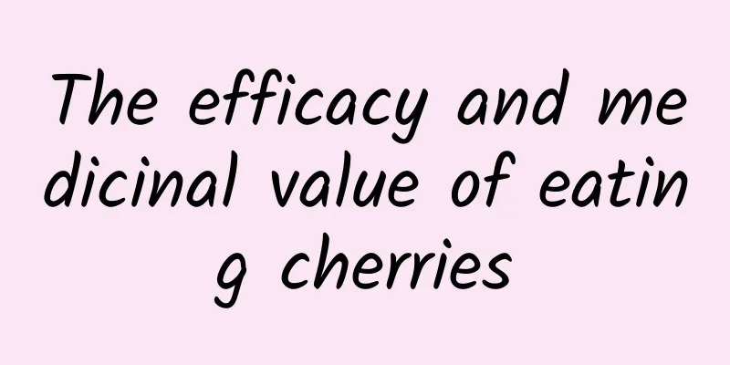 The efficacy and medicinal value of eating cherries