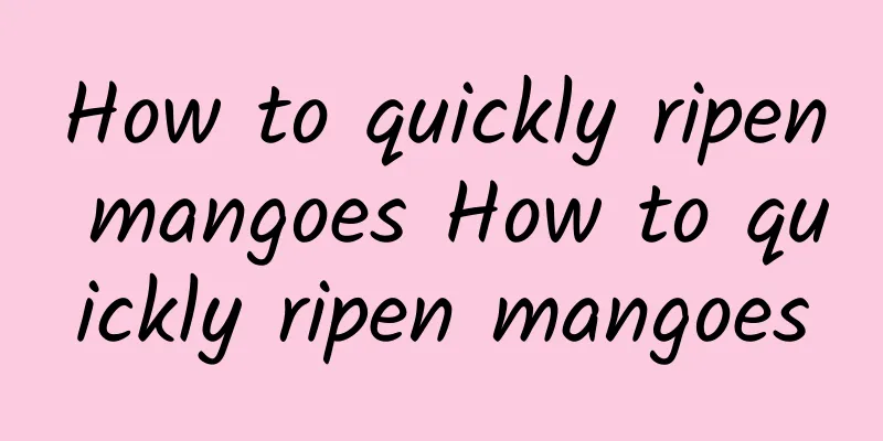 How to quickly ripen mangoes How to quickly ripen mangoes