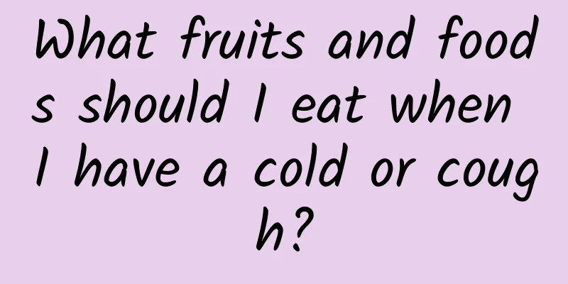 What fruits and foods should I eat when I have a cold or cough?