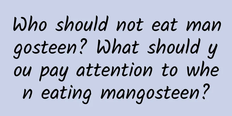 Who should not eat mangosteen? What should you pay attention to when eating mangosteen?