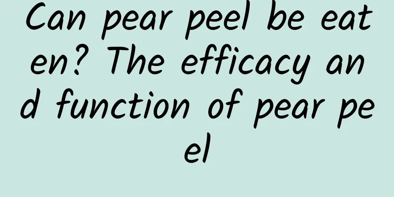 Can pear peel be eaten? The efficacy and function of pear peel