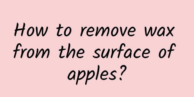 How to remove wax from the surface of apples?