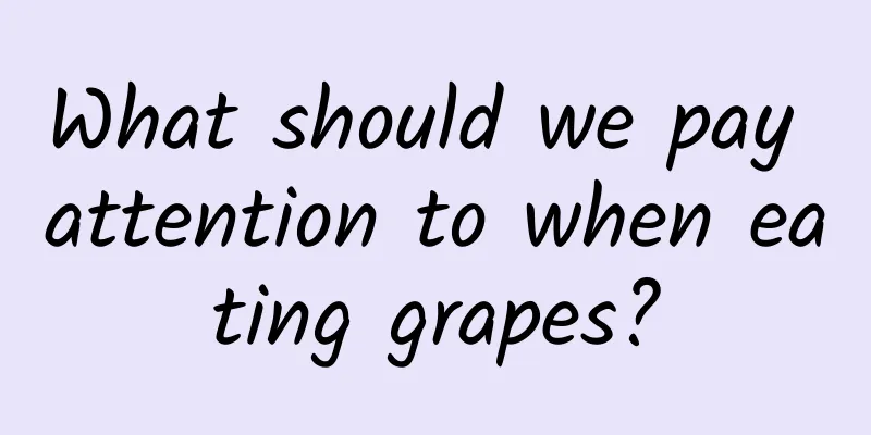 What should we pay attention to when eating grapes?