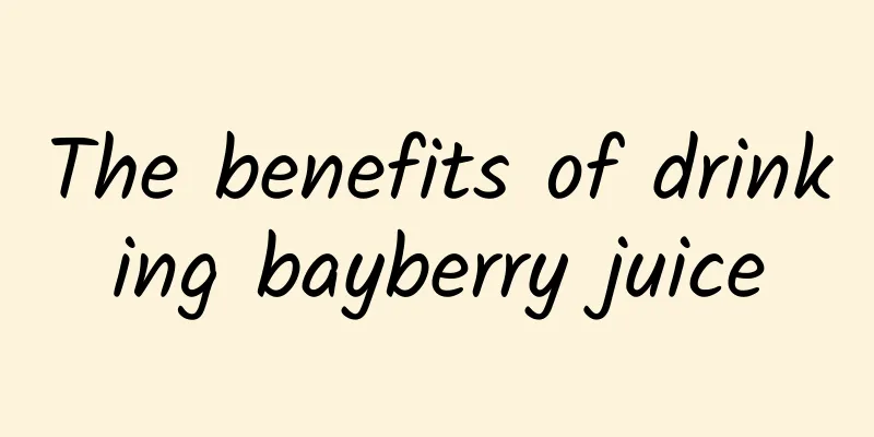 The benefits of drinking bayberry juice