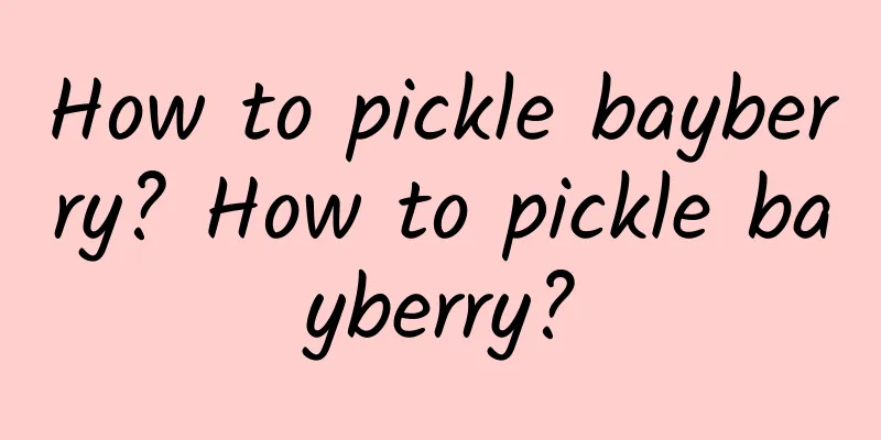 How to pickle bayberry? How to pickle bayberry?