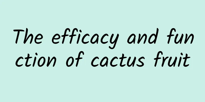 The efficacy and function of cactus fruit