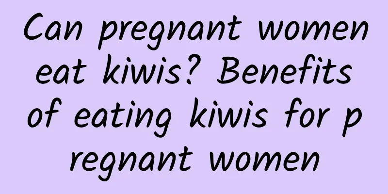 Can pregnant women eat kiwis? Benefits of eating kiwis for pregnant women