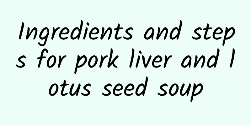 Ingredients and steps for pork liver and lotus seed soup