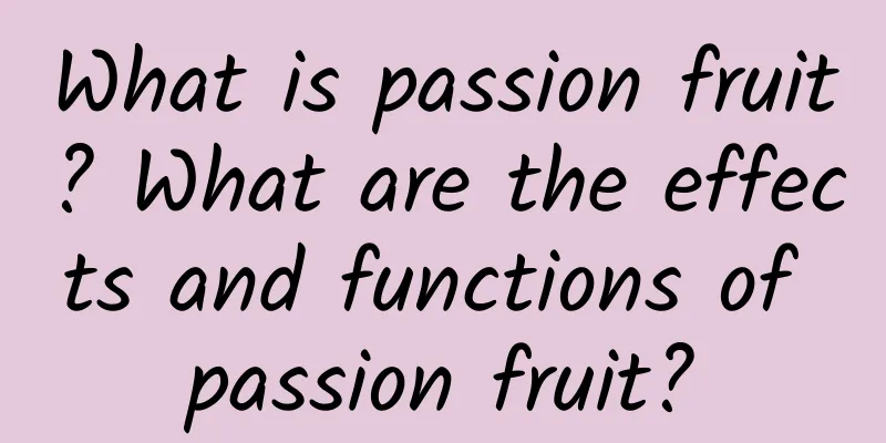 What is passion fruit? What are the effects and functions of passion fruit?