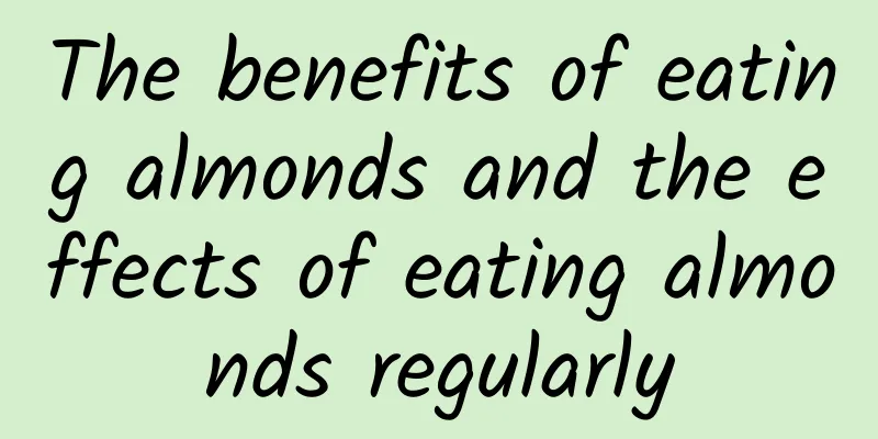 The benefits of eating almonds and the effects of eating almonds regularly