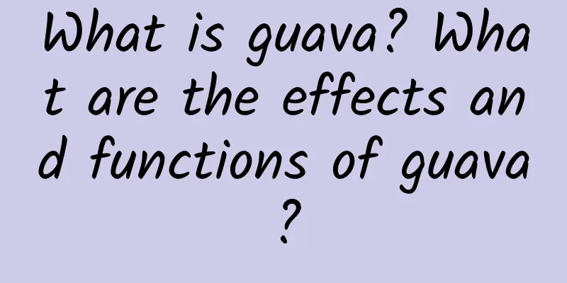 What is guava? What are the effects and functions of guava?