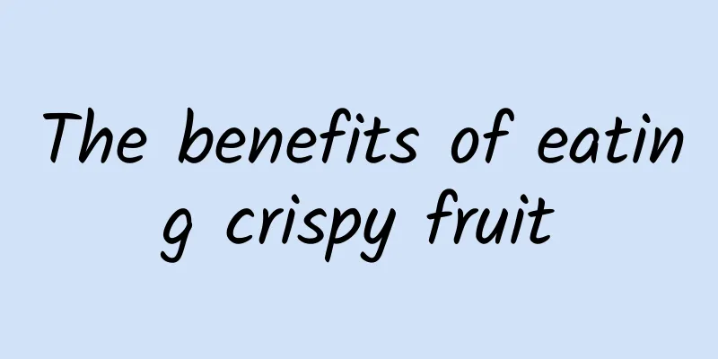 The benefits of eating crispy fruit