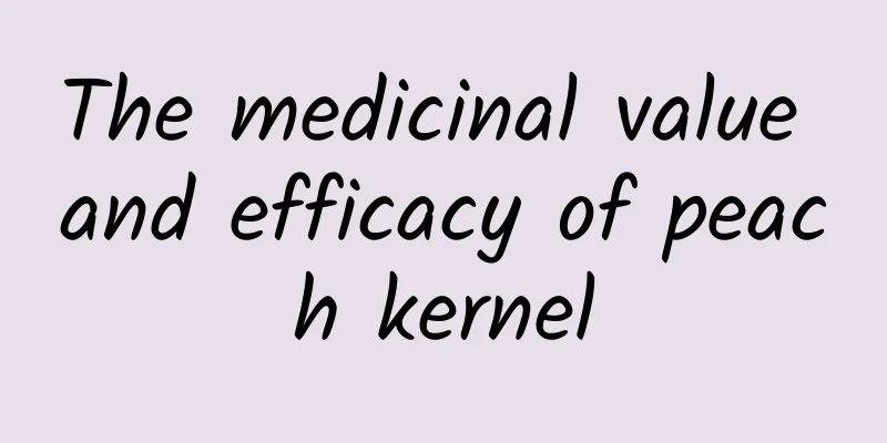 The medicinal value and efficacy of peach kernel