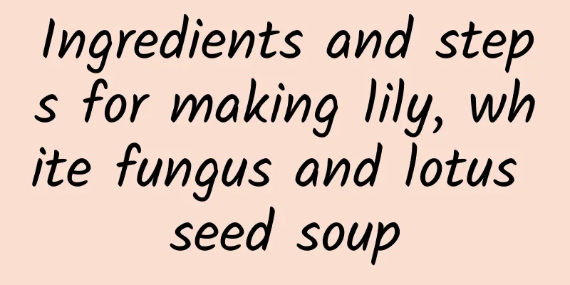 Ingredients and steps for making lily, white fungus and lotus seed soup