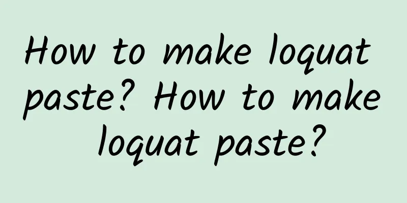 How to make loquat paste? How to make loquat paste?