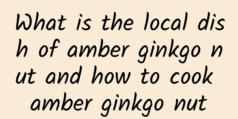 What is the local dish of amber ginkgo nut and how to cook amber ginkgo nut