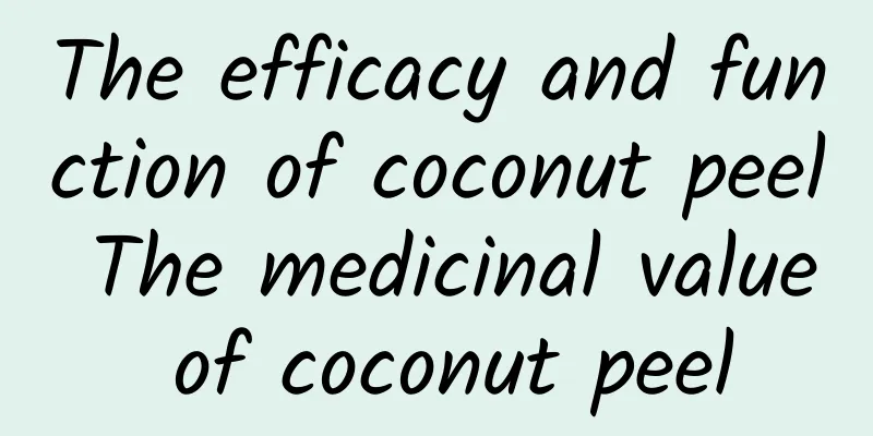 The efficacy and function of coconut peel The medicinal value of coconut peel