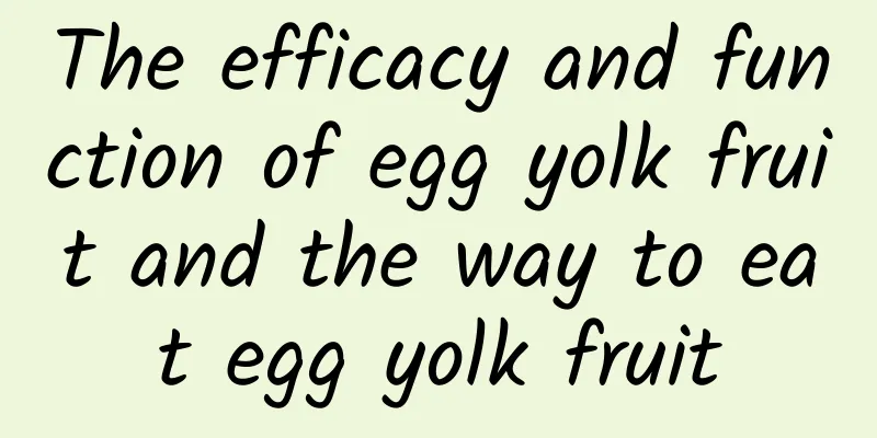 The efficacy and function of egg yolk fruit and the way to eat egg yolk fruit