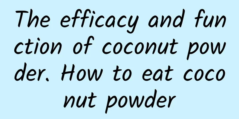 The efficacy and function of coconut powder. How to eat coconut powder