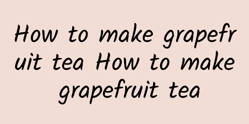 How to make grapefruit tea How to make grapefruit tea