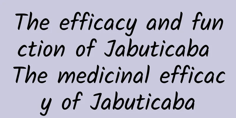 The efficacy and function of Jabuticaba The medicinal efficacy of Jabuticaba