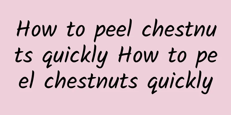 How to peel chestnuts quickly How to peel chestnuts quickly