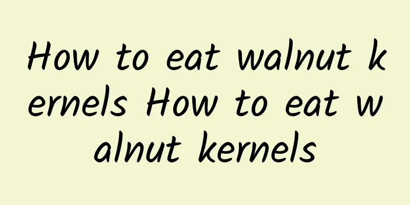 How to eat walnut kernels How to eat walnut kernels