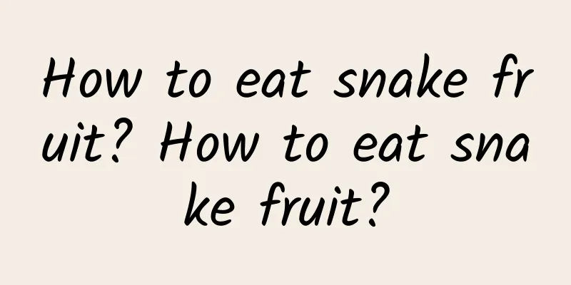 How to eat snake fruit? How to eat snake fruit?